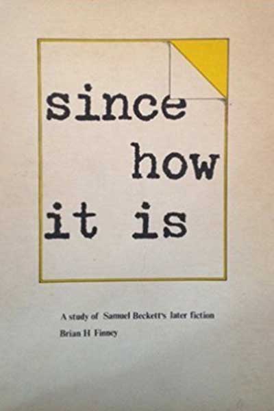 Since “How It Is”: A Study of Samuel Beckett’s Later Fiction